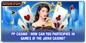 PP Casino - How Can You Participate In Games At The Jaya9 Casino?